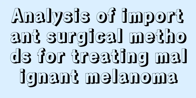 Analysis of important surgical methods for treating malignant melanoma