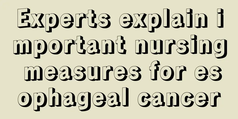 Experts explain important nursing measures for esophageal cancer