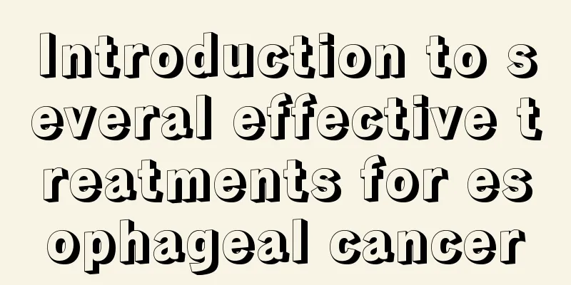 Introduction to several effective treatments for esophageal cancer