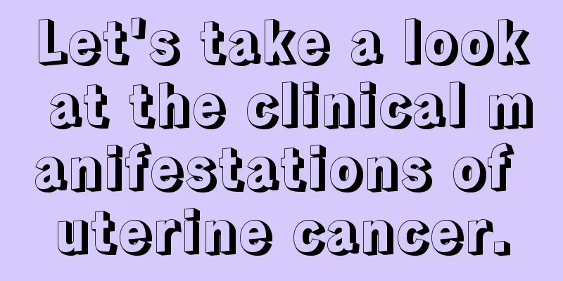 Let's take a look at the clinical manifestations of uterine cancer.