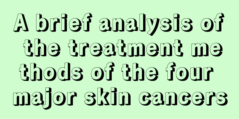 A brief analysis of the treatment methods of the four major skin cancers