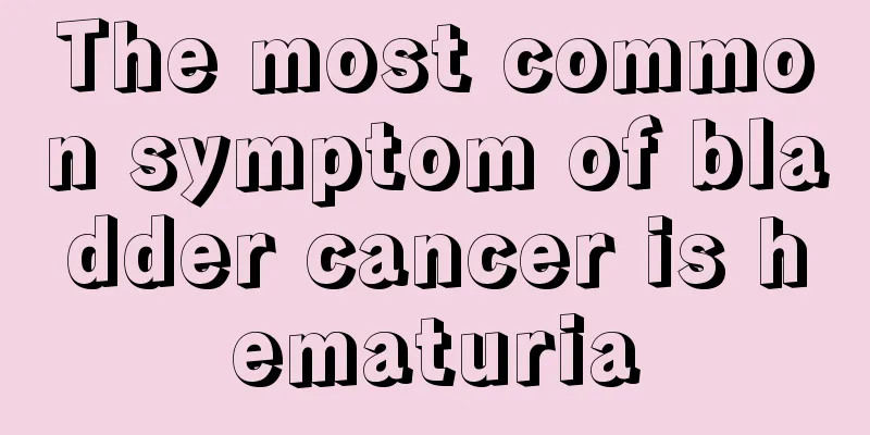 The most common symptom of bladder cancer is hematuria
