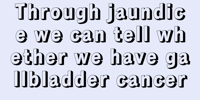 Through jaundice we can tell whether we have gallbladder cancer