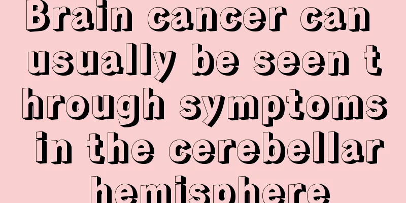 Brain cancer can usually be seen through symptoms in the cerebellar hemisphere