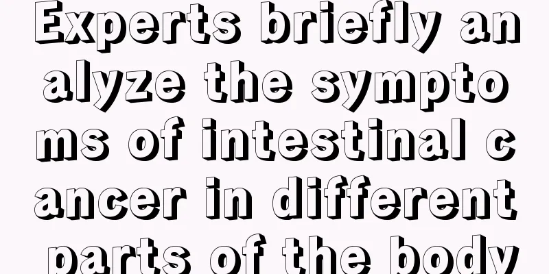 Experts briefly analyze the symptoms of intestinal cancer in different parts of the body