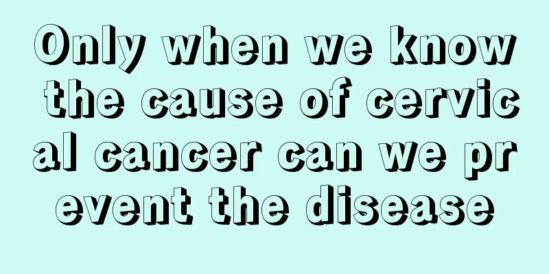 Only when we know the cause of cervical cancer can we prevent the disease