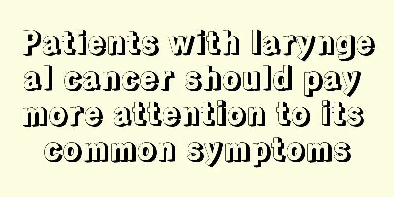 Patients with laryngeal cancer should pay more attention to its common symptoms