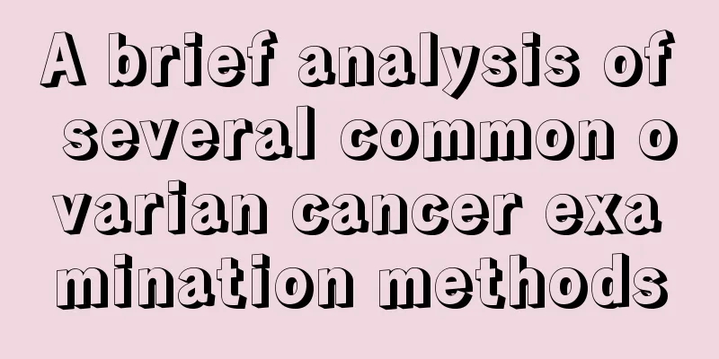 A brief analysis of several common ovarian cancer examination methods