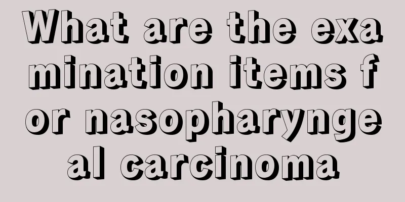 What are the examination items for nasopharyngeal carcinoma