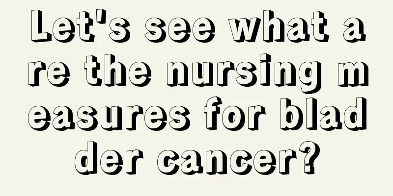 Let's see what are the nursing measures for bladder cancer?