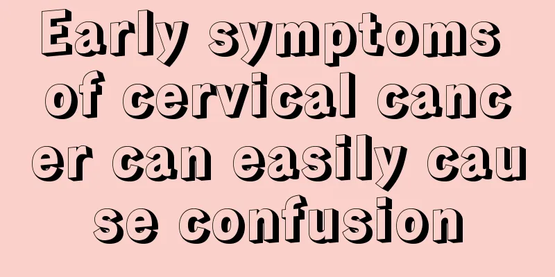 Early symptoms of cervical cancer can easily cause confusion