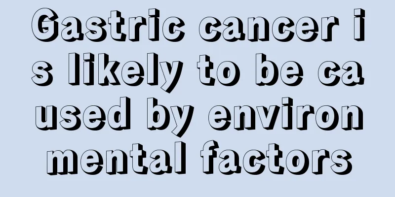 Gastric cancer is likely to be caused by environmental factors