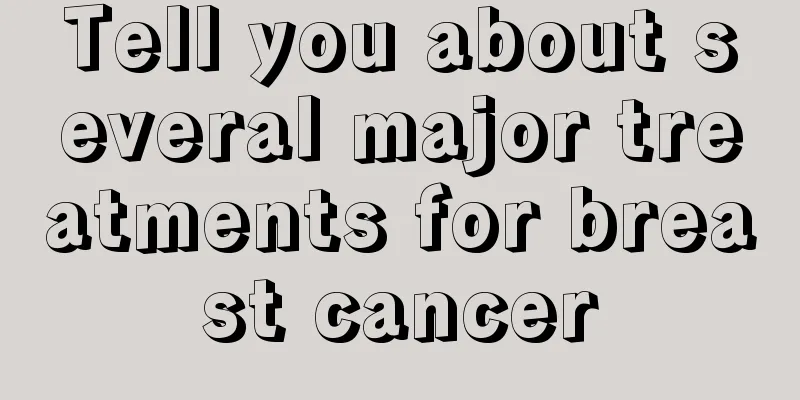 Tell you about several major treatments for breast cancer