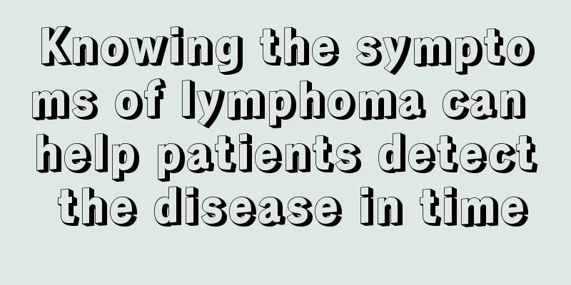 Knowing the symptoms of lymphoma can help patients detect the disease in time