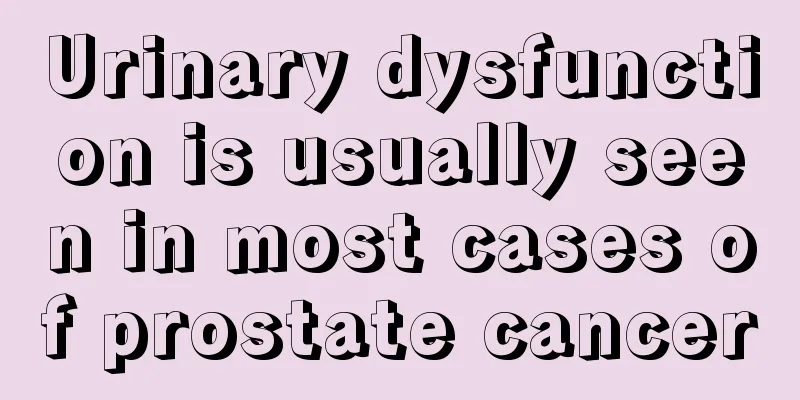 Urinary dysfunction is usually seen in most cases of prostate cancer
