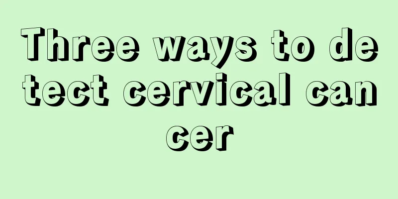 Three ways to detect cervical cancer