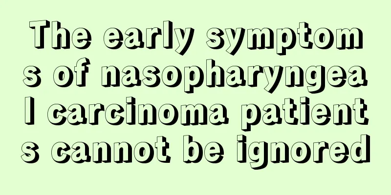 The early symptoms of nasopharyngeal carcinoma patients cannot be ignored