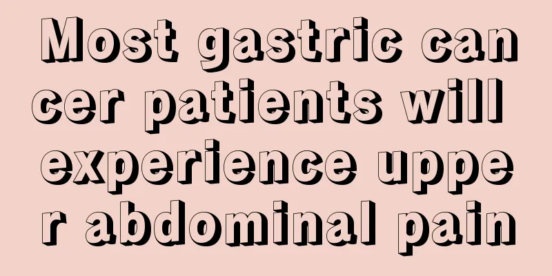 Most gastric cancer patients will experience upper abdominal pain