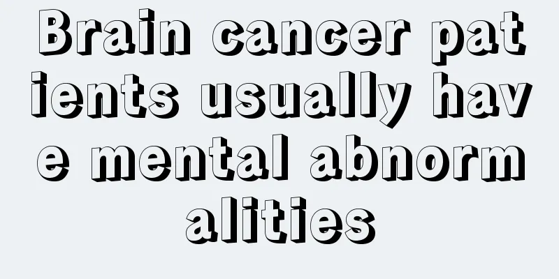 Brain cancer patients usually have mental abnormalities