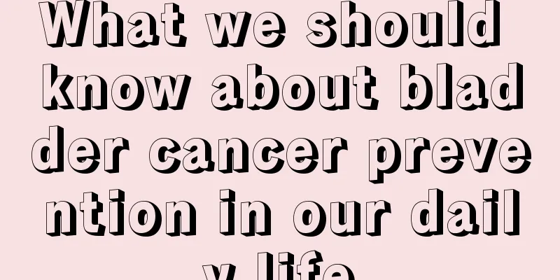 What we should know about bladder cancer prevention in our daily life