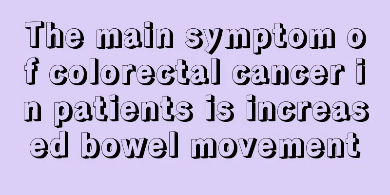 The main symptom of colorectal cancer in patients is increased bowel movement