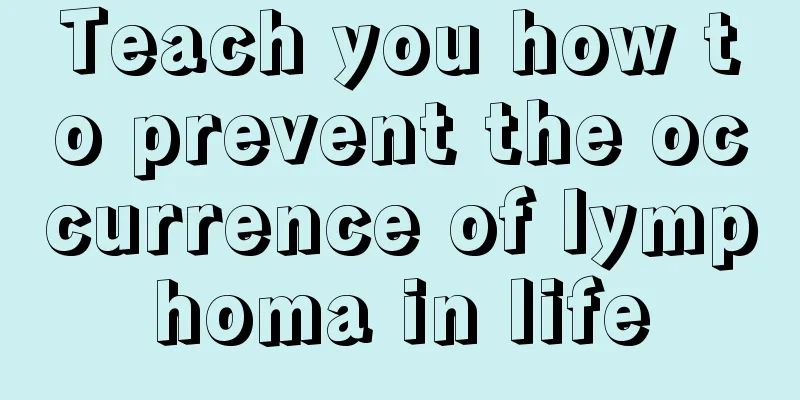 Teach you how to prevent the occurrence of lymphoma in life