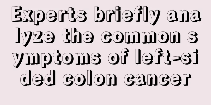 Experts briefly analyze the common symptoms of left-sided colon cancer