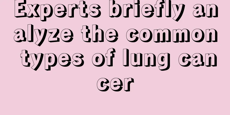 Experts briefly analyze the common types of lung cancer