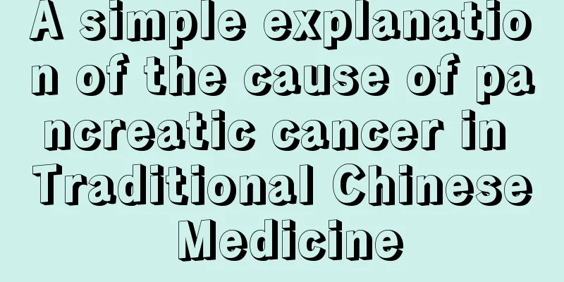 A simple explanation of the cause of pancreatic cancer in Traditional Chinese Medicine