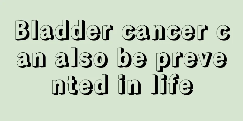Bladder cancer can also be prevented in life