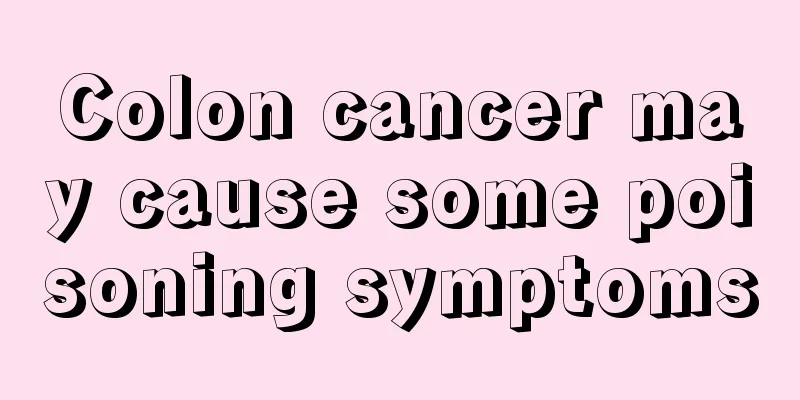 Colon cancer may cause some poisoning symptoms