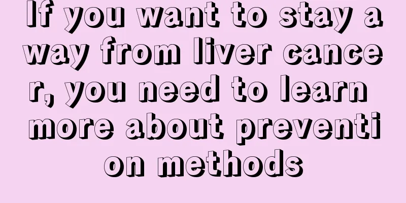 If you want to stay away from liver cancer, you need to learn more about prevention methods