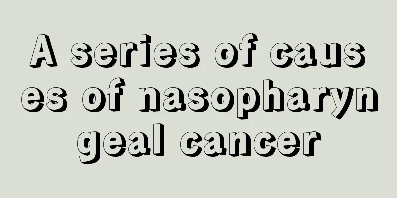 A series of causes of nasopharyngeal cancer