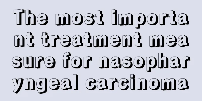 The most important treatment measure for nasopharyngeal carcinoma