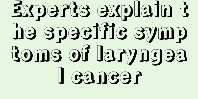 Experts explain the specific symptoms of laryngeal cancer