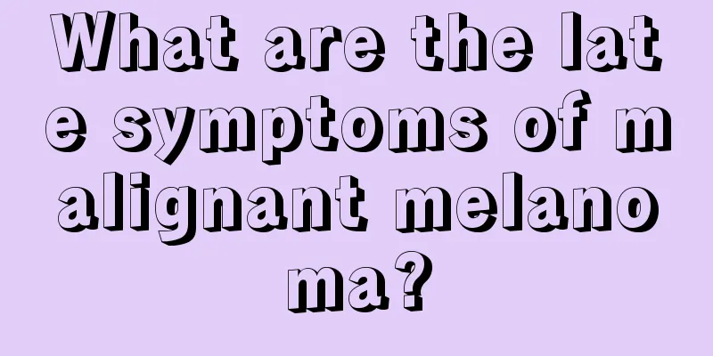 What are the late symptoms of malignant melanoma?