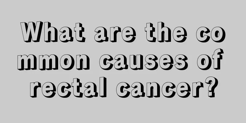 What are the common causes of rectal cancer?