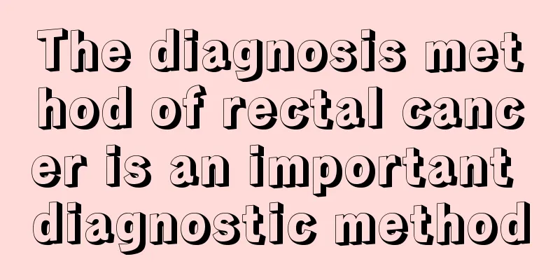 The diagnosis method of rectal cancer is an important diagnostic method