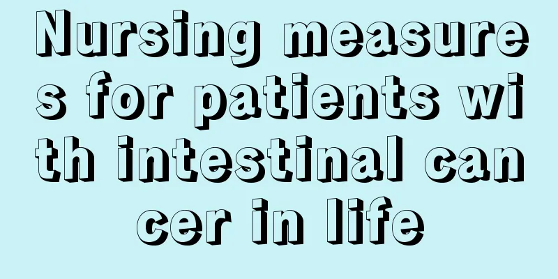 Nursing measures for patients with intestinal cancer in life