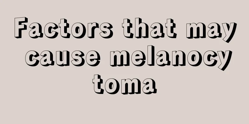 Factors that may cause melanocytoma