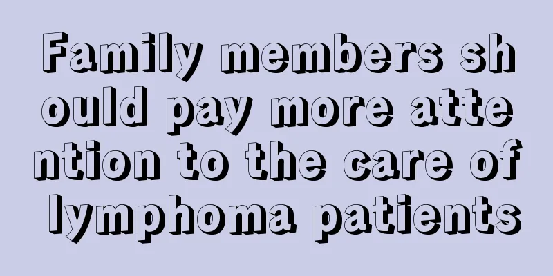 Family members should pay more attention to the care of lymphoma patients