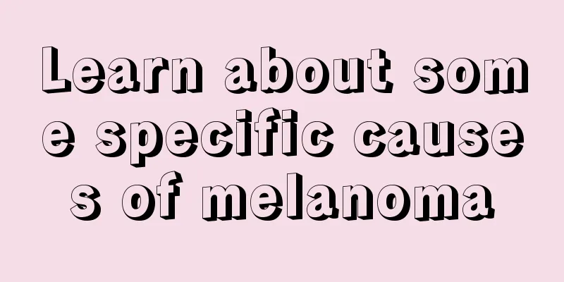 Learn about some specific causes of melanoma