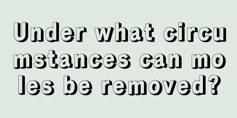Under what circumstances can moles be removed?