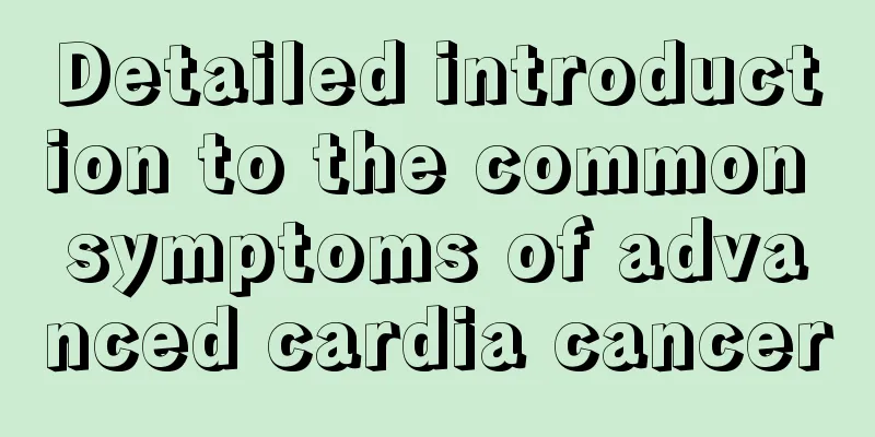 Detailed introduction to the common symptoms of advanced cardia cancer