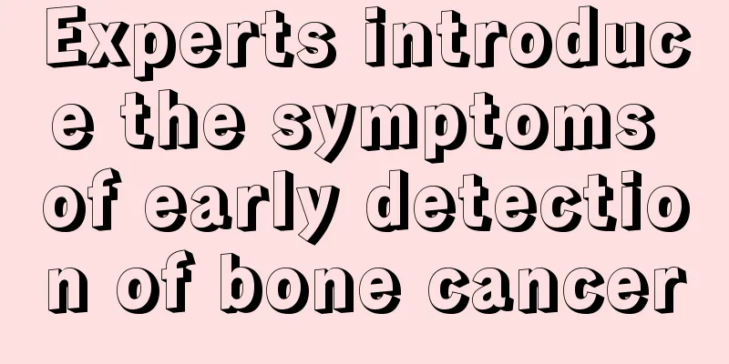 Experts introduce the symptoms of early detection of bone cancer