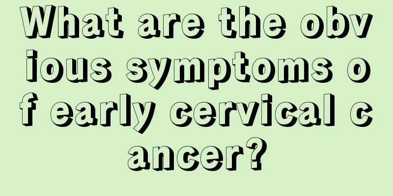 What are the obvious symptoms of early cervical cancer?