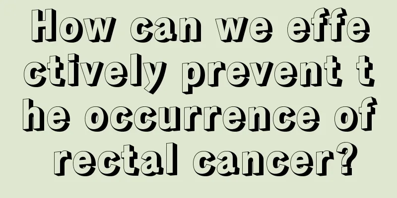 How can we effectively prevent the occurrence of rectal cancer?