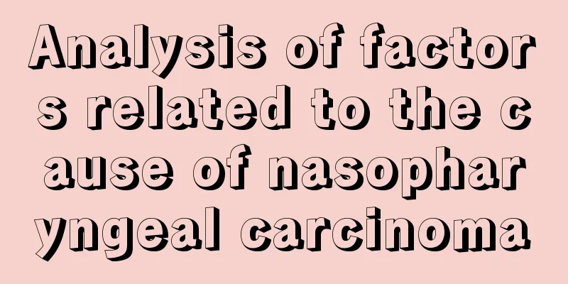 Analysis of factors related to the cause of nasopharyngeal carcinoma