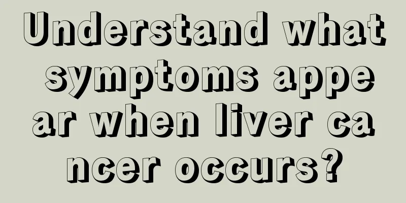 Understand what symptoms appear when liver cancer occurs?