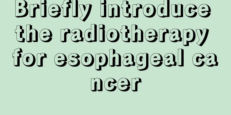 Briefly introduce the radiotherapy for esophageal cancer